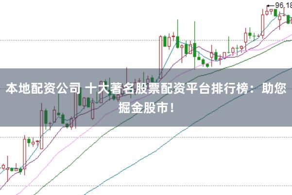 本地配资公司 十大著名股票配资平台排行榜：助您掘金股市！