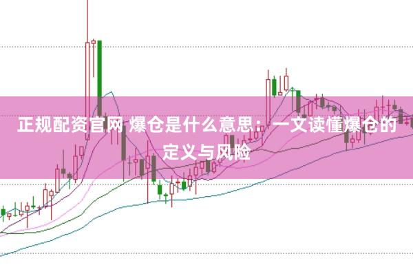 正规配资官网 爆仓是什么意思：一文读懂爆仓的定义与风险