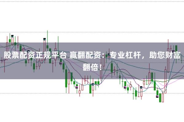 股票配资正规平台 赢翻配资：专业杠杆，助您财富翻倍！