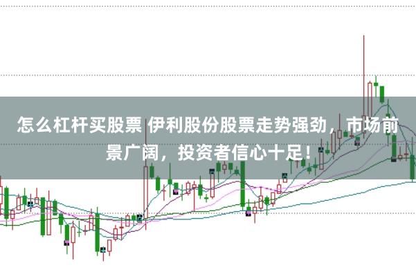 怎么杠杆买股票 伊利股份股票走势强劲，市场前景广阔，投资者信心十足！