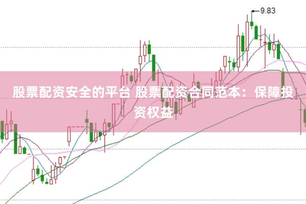 股票配资安全的平台 股票配资合同范本：保障投资权益