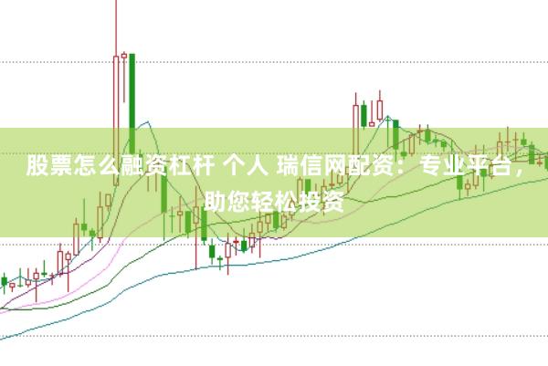 股票怎么融资杠杆 个人 瑞信网配资：专业平台，助您轻松投资