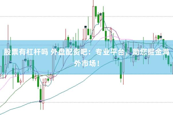 股票有杠杆吗 外盘配资吧：专业平台，助您掘金海外市场！