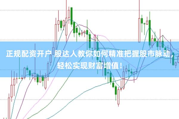 正规配资开户 股达人教你如何精准把握股市脉动，轻松实现财富增值！