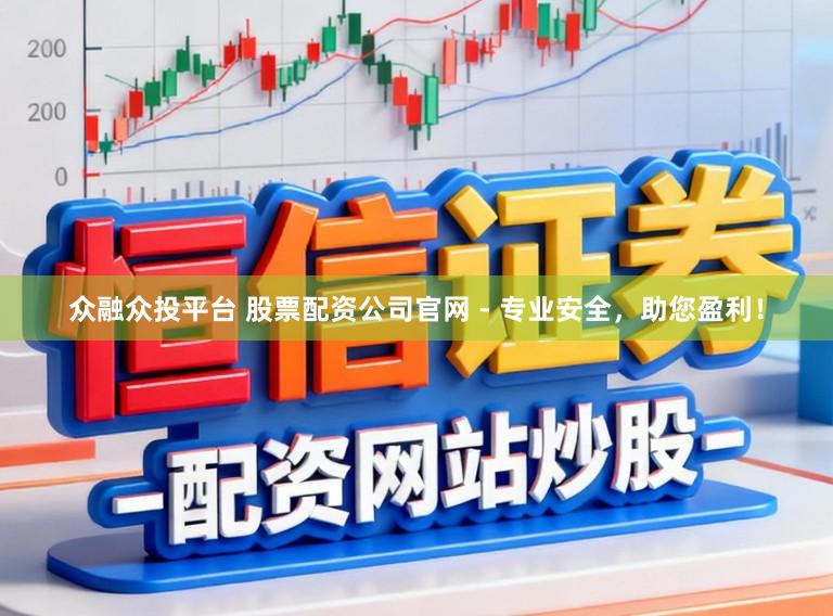 众融众投平台 股票配资公司官网 - 专业安全，助您盈利！