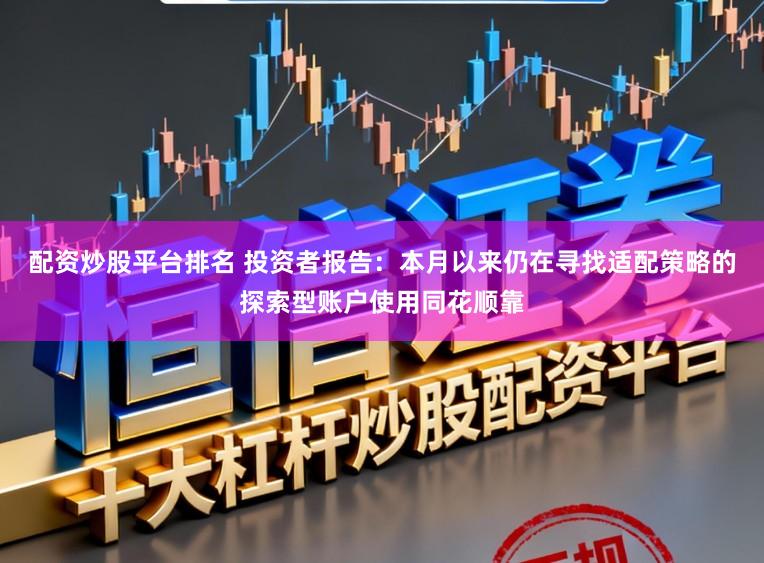 配资炒股平台排名 投资者报告：本月以来仍在寻找适配策略的探索型账户使用同花顺靠