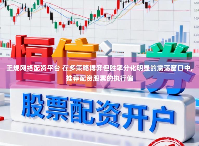 正规网络配资平台 在多策略博弈但胜率分化明显的震荡窗口中，推荐配资股票的执行偏