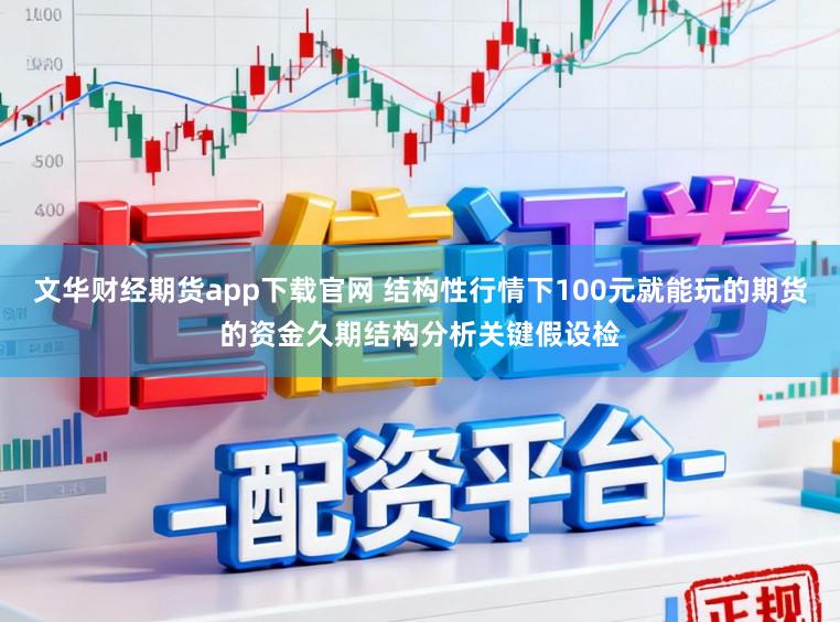 文华财经期货app下载官网 结构性行情下100元就能玩的期货的资金久期结构分析关键假设检