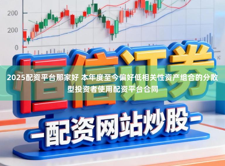 2025配资平台那家好 本年度至今偏好低相关性资产组合的分散型投资者使用配资平台合同