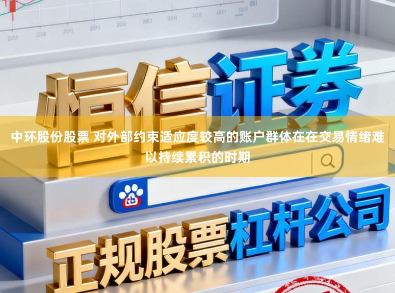 中环股份股票 对外部约束适应度较高的账户群体在在交易情绪难以持续累积的时期