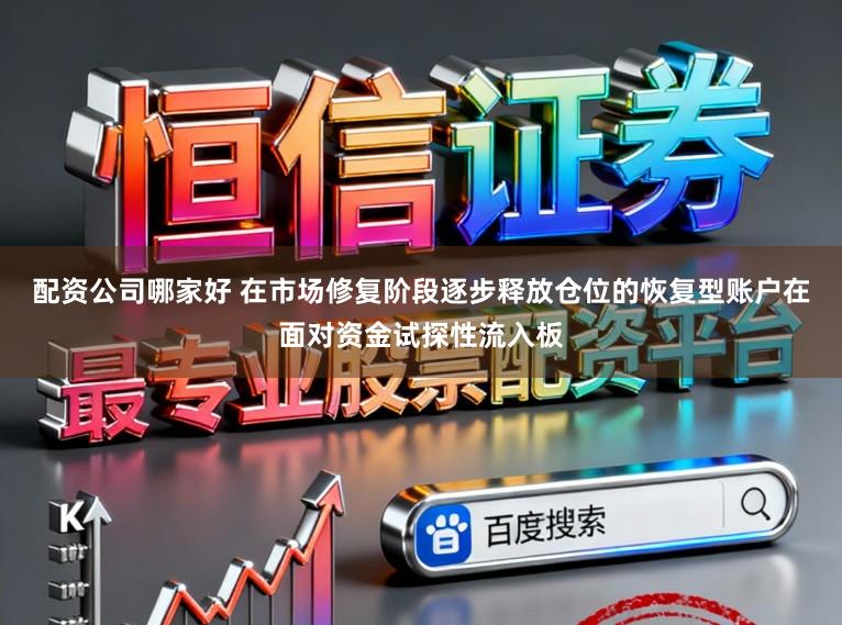 配资公司哪家好 在市场修复阶段逐步释放仓位的恢复型账户在面对资金试探性流入板