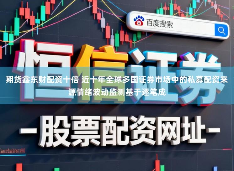 期货鑫东财配资十倍 近十年全球多国证券市场中的私募配资来源情绪波动监测基于逐笔成
