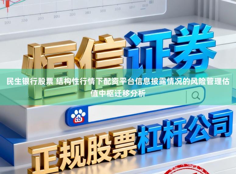 民生银行股票 结构性行情下配资平台信息披露情况的风险管理估值中枢迁移分析