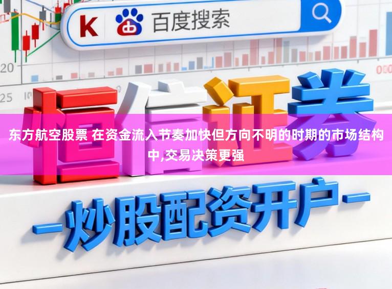 东方航空股票 在资金流入节奏加快但方向不明的时期的市场结构中，交易决策更强
