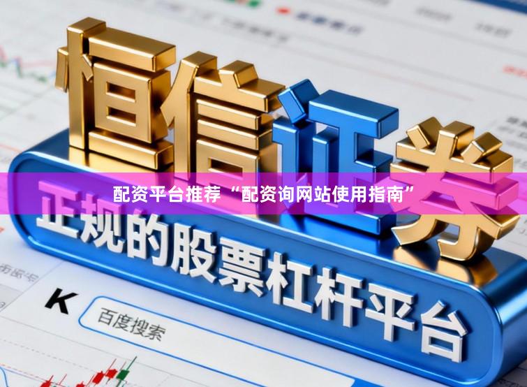 配资平台推荐 “配资询网站使用指南”