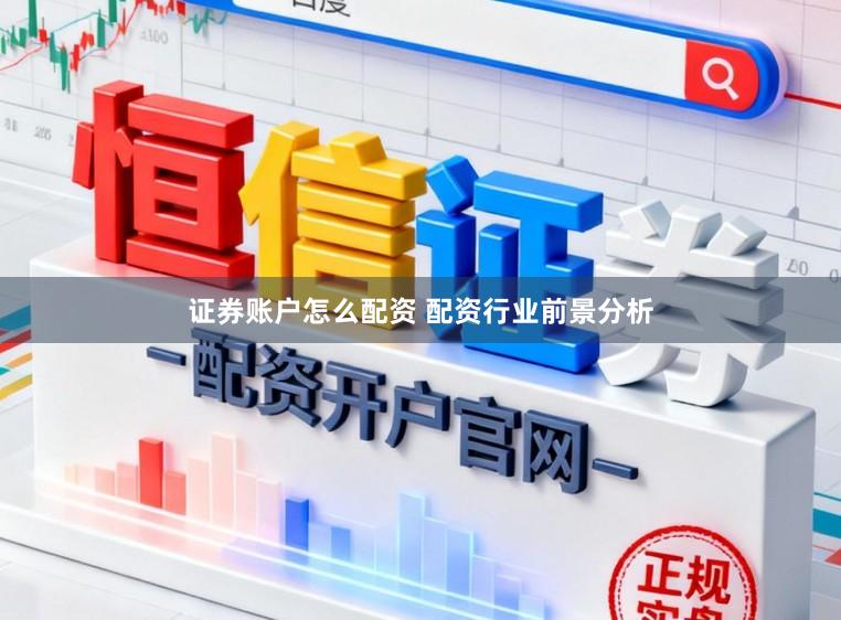 证券账户怎么配资 配资行业前景分析