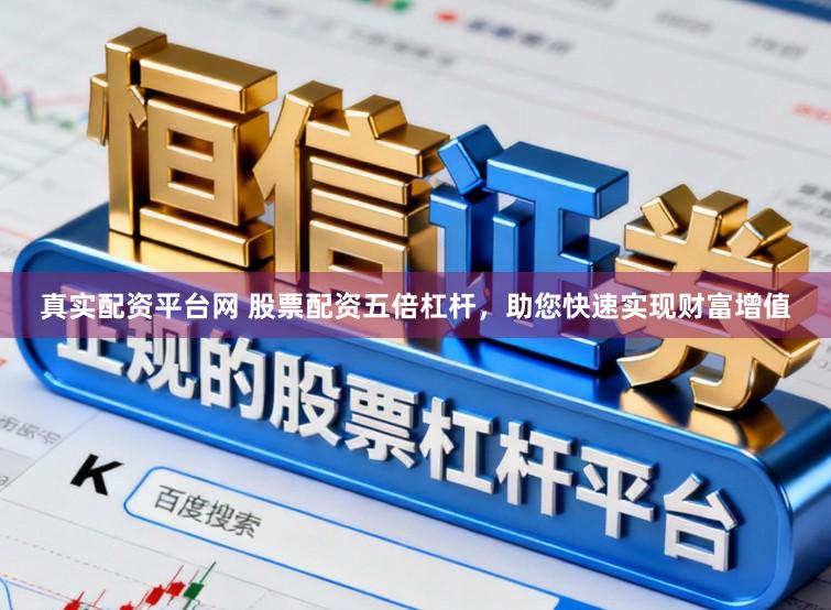真实配资平台网 股票配资五倍杠杆,助您快速实现财富增值