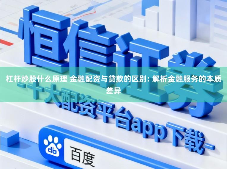 杠杆炒股什么原理 金融配资与贷款的区别: 解析金融服务的本质差异