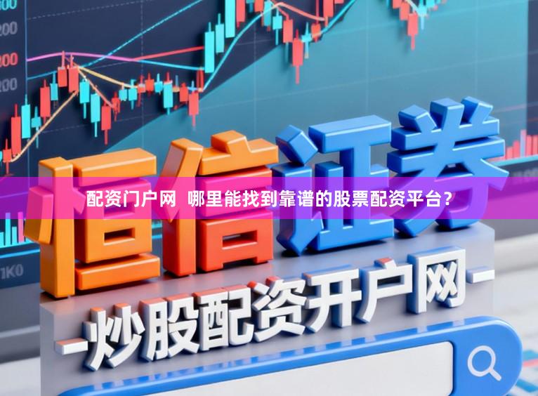 配资门户网  哪里能找到靠谱的股票配资平台？