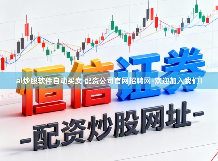 ai炒股软件自动买卖 配资公司官网招聘网-欢迎加入我们！