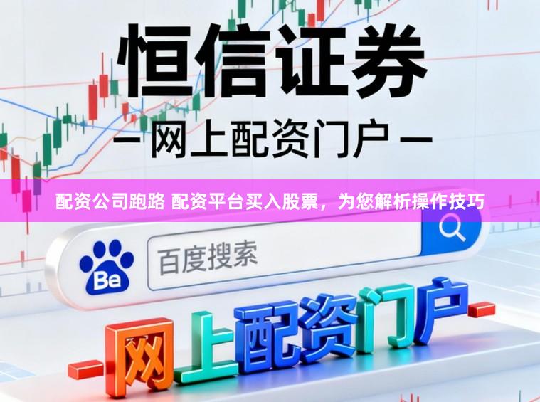 配资公司跑路 配资平台买入股票，为您解析操作技巧