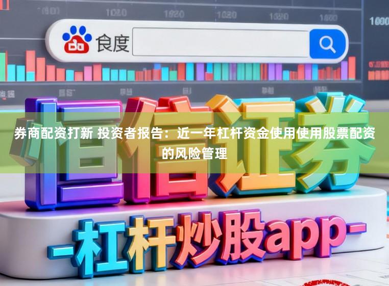 券商配资打新 投资者报告：近一年杠杆资金使用使用股票配资的风险管理