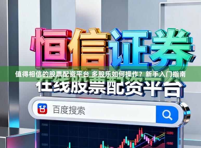 值得相信的股票配资平台 多股乐如何操作？新手入门指南