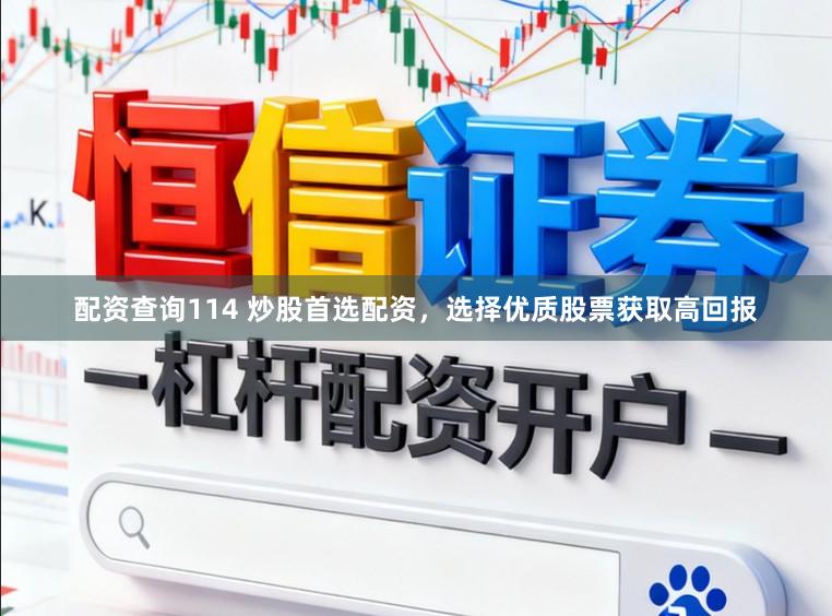 配资查询114 炒股首选配资，选择优质股票获取高回报