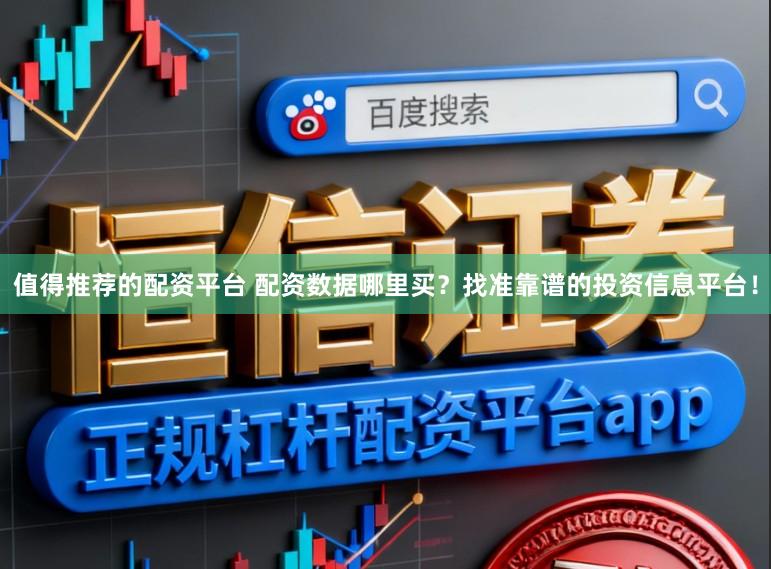 值得推荐的配资平台 配资数据哪里买？找准靠谱的投资信息平台！